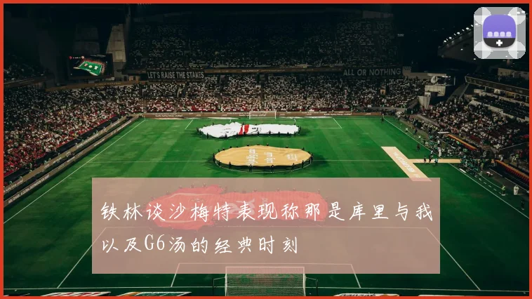 铁林谈沙梅特表现称那是库里与我以及G6汤的经典时刻