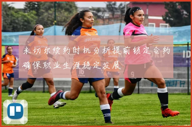米切尔续约时机分析提前锁定合约确保职业生涯稳定发展